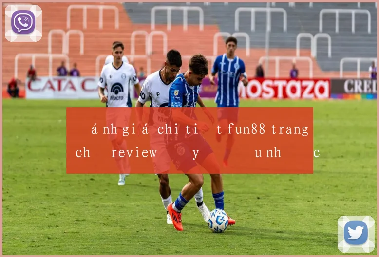 Đánh giá chi tiết fun88 trang chủ review đầy đủ ưu nhược điểm