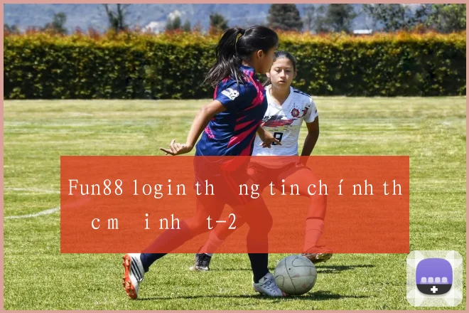 Fun88 login thông tin chính thức mới nhất