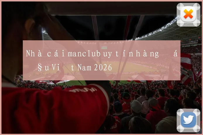 Nhà cái manclub uy tín hàng đầu Việt Nam 2026