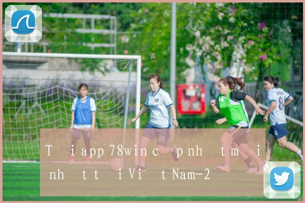 Tải app 78win cập nhật mới nhất tại Việt Nam